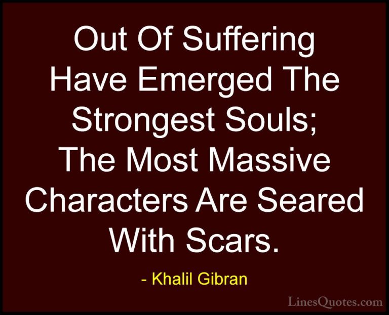 Khalil Gibran Quotes (21) - Out Of Suffering Have Emerged The Str... - QuotesOut Of Suffering Have Emerged The Strongest Souls; The Most Massive Characters Are Seared With Scars.