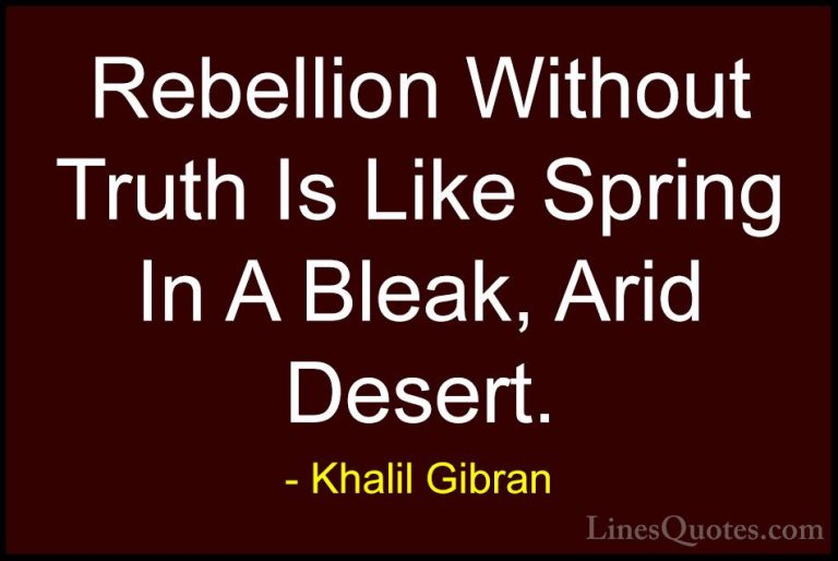 Khalil Gibran Quotes (36) - Rebellion Without Truth Is Like Sprin... - QuotesRebellion Without Truth Is Like Spring In A Bleak, Arid Desert.