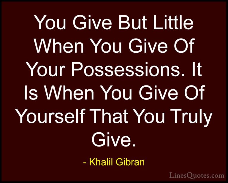 Khalil Gibran Quotes (38) - You Give But Little When You Give Of ... - QuotesYou Give But Little When You Give Of Your Possessions. It Is When You Give Of Yourself That You Truly Give.
