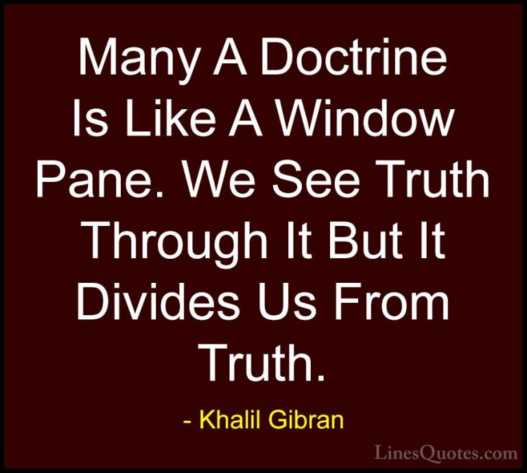 Khalil Gibran Quotes (40) - Many A Doctrine Is Like A Window Pane... - QuotesMany A Doctrine Is Like A Window Pane. We See Truth Through It But It Divides Us From Truth.