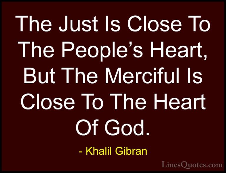 Khalil Gibran Quotes (42) - The Just Is Close To The People's Hea... - QuotesThe Just Is Close To The People's Heart, But The Merciful Is Close To The Heart Of God.