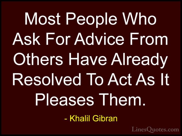 Khalil Gibran Quotes (47) - Most People Who Ask For Advice From O... - QuotesMost People Who Ask For Advice From Others Have Already Resolved To Act As It Pleases Them.