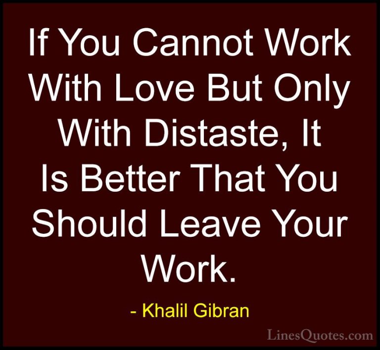 Khalil Gibran Quotes (48) - If You Cannot Work With Love But Only... - QuotesIf You Cannot Work With Love But Only With Distaste, It Is Better That You Should Leave Your Work.