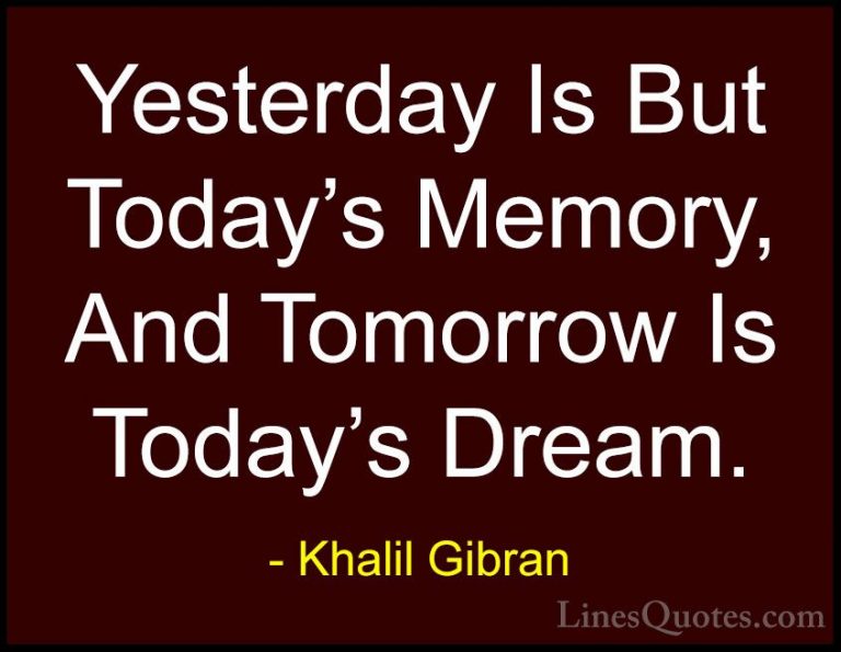 Khalil Gibran Quotes (5) - Yesterday Is But Today's Memory, And T... - QuotesYesterday Is But Today's Memory, And Tomorrow Is Today's Dream.