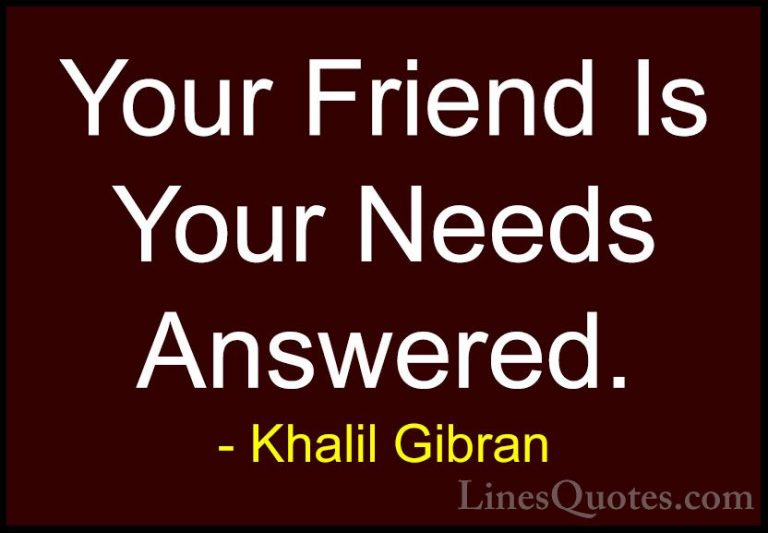 Khalil Gibran Quotes (51) - Your Friend Is Your Needs Answered.... - QuotesYour Friend Is Your Needs Answered.