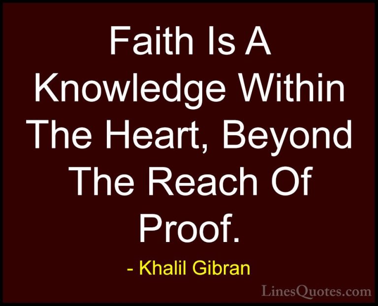 Khalil Gibran Quotes (52) - Faith Is A Knowledge Within The Heart... - QuotesFaith Is A Knowledge Within The Heart, Beyond The Reach Of Proof.