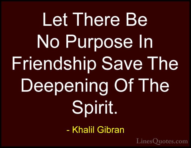 Khalil Gibran Quotes (53) - Let There Be No Purpose In Friendship... - QuotesLet There Be No Purpose In Friendship Save The Deepening Of The Spirit.
