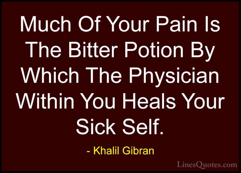 Khalil Gibran Quotes (54) - Much Of Your Pain Is The Bitter Potio... - QuotesMuch Of Your Pain Is The Bitter Potion By Which The Physician Within You Heals Your Sick Self.