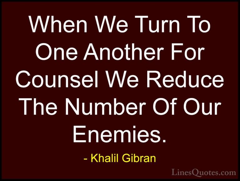 Khalil Gibran Quotes (61) - When We Turn To One Another For Couns... - QuotesWhen We Turn To One Another For Counsel We Reduce The Number Of Our Enemies.