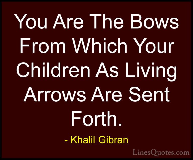Khalil Gibran Quotes (68) - You Are The Bows From Which Your Chil... - QuotesYou Are The Bows From Which Your Children As Living Arrows Are Sent Forth.