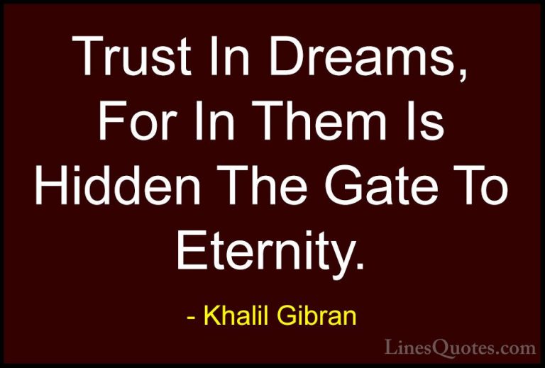 Khalil Gibran Quotes (7) - Trust In Dreams, For In Them Is Hidden... - QuotesTrust In Dreams, For In Them Is Hidden The Gate To Eternity.