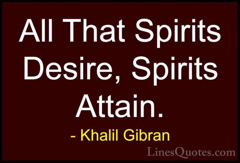 Khalil Gibran Quotes (70) - All That Spirits Desire, Spirits Atta... - QuotesAll That Spirits Desire, Spirits Attain.