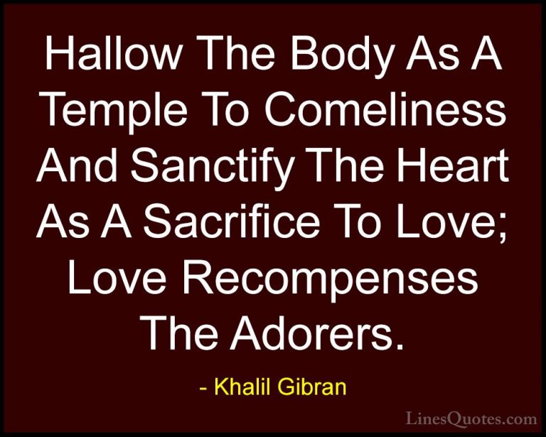Khalil Gibran Quotes (72) - Hallow The Body As A Temple To Comeli... - QuotesHallow The Body As A Temple To Comeliness And Sanctify The Heart As A Sacrifice To Love; Love Recompenses The Adorers.