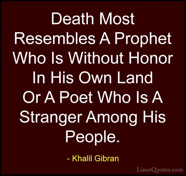 Khalil Gibran Quotes (73) - Death Most Resembles A Prophet Who Is... - QuotesDeath Most Resembles A Prophet Who Is Without Honor In His Own Land Or A Poet Who Is A Stranger Among His People.