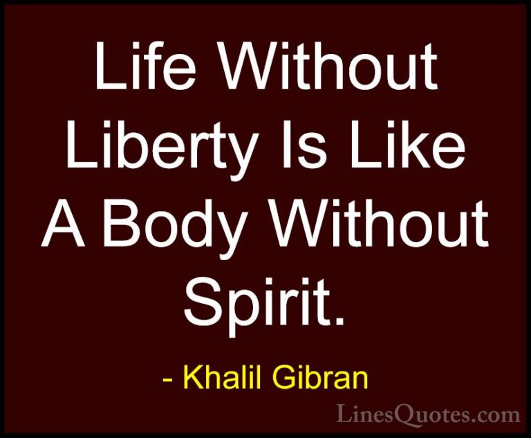 Khalil Gibran Quotes (75) - Life Without Liberty Is Like A Body W... - QuotesLife Without Liberty Is Like A Body Without Spirit.