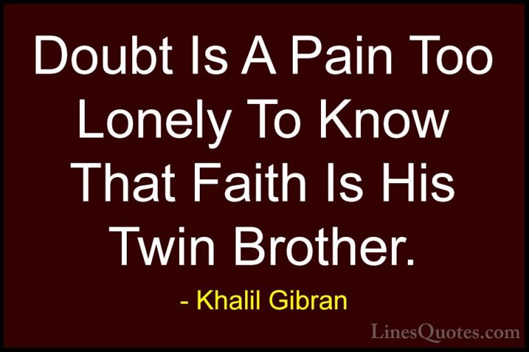 Khalil Gibran Quotes (78) - Doubt Is A Pain Too Lonely To Know Th... - QuotesDoubt Is A Pain Too Lonely To Know That Faith Is His Twin Brother.
