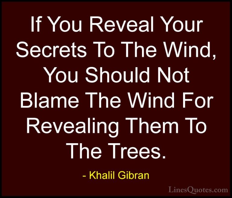 Khalil Gibran Quotes (79) - If You Reveal Your Secrets To The Win... - QuotesIf You Reveal Your Secrets To The Wind, You Should Not Blame The Wind For Revealing Them To The Trees.