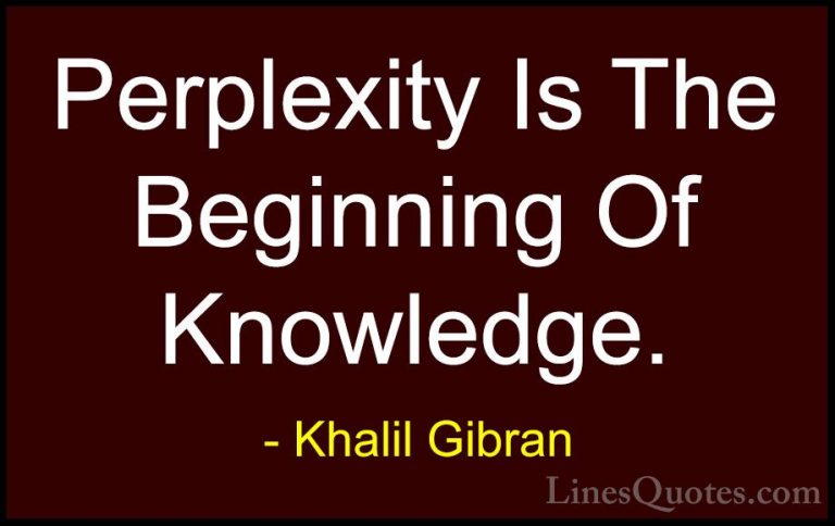 Khalil Gibran Quotes (81) - Perplexity Is The Beginning Of Knowle... - QuotesPerplexity Is The Beginning Of Knowledge.