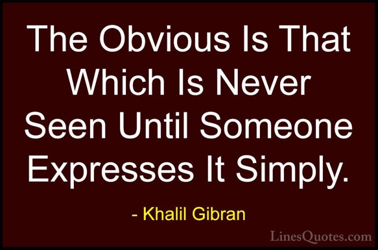 Khalil Gibran Quotes (89) - The Obvious Is That Which Is Never Se... - QuotesThe Obvious Is That Which Is Never Seen Until Someone Expresses It Simply.