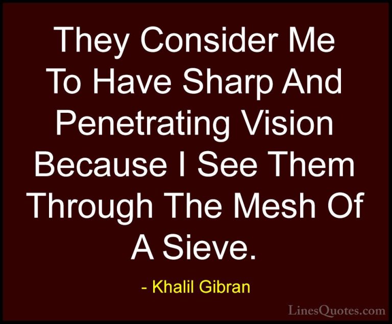 Khalil Gibran Quotes (99) - They Consider Me To Have Sharp And Pe... - QuotesThey Consider Me To Have Sharp And Penetrating Vision Because I See Them Through The Mesh Of A Sieve.