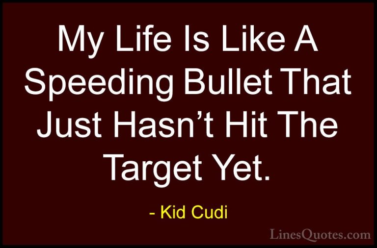 Kid Cudi Quotes (1) - My Life Is Like A Speeding Bullet That Just... - QuotesMy Life Is Like A Speeding Bullet That Just Hasn't Hit The Target Yet.