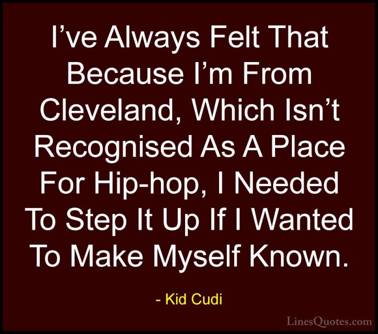 Kid Cudi Quotes (16) - I've Always Felt That Because I'm From Cle... - QuotesI've Always Felt That Because I'm From Cleveland, Which Isn't Recognised As A Place For Hip-hop, I Needed To Step It Up If I Wanted To Make Myself Known.