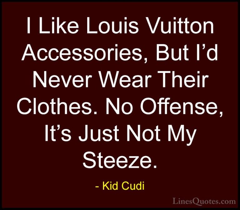 Kid Cudi Quotes (28) - I Like Louis Vuitton Accessories, But I'd ... - QuotesI Like Louis Vuitton Accessories, But I'd Never Wear Their Clothes. No Offense, It's Just Not My Steeze.
