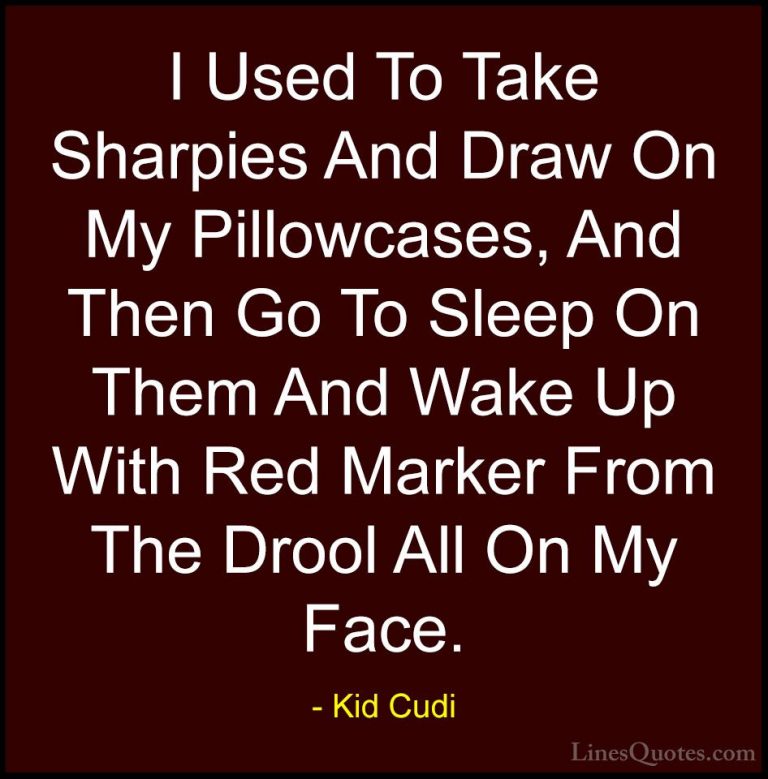 Kid Cudi Quotes (4) - I Used To Take Sharpies And Draw On My Pill... - QuotesI Used To Take Sharpies And Draw On My Pillowcases, And Then Go To Sleep On Them And Wake Up With Red Marker From The Drool All On My Face.