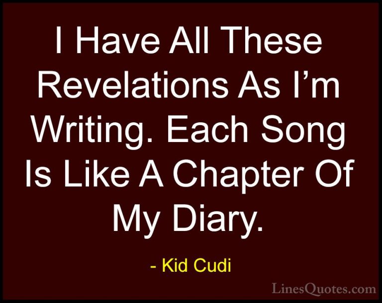 Kid Cudi Quotes (6) - I Have All These Revelations As I'm Writing... - QuotesI Have All These Revelations As I'm Writing. Each Song Is Like A Chapter Of My Diary.