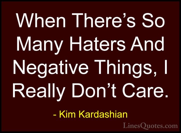 Kim Kardashian Quotes (10) - When There's So Many Haters And Nega... - QuotesWhen There's So Many Haters And Negative Things, I Really Don't Care.