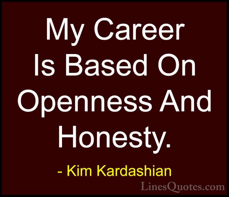 Kim Kardashian Quotes (111) - My Career Is Based On Openness And ... - QuotesMy Career Is Based On Openness And Honesty.