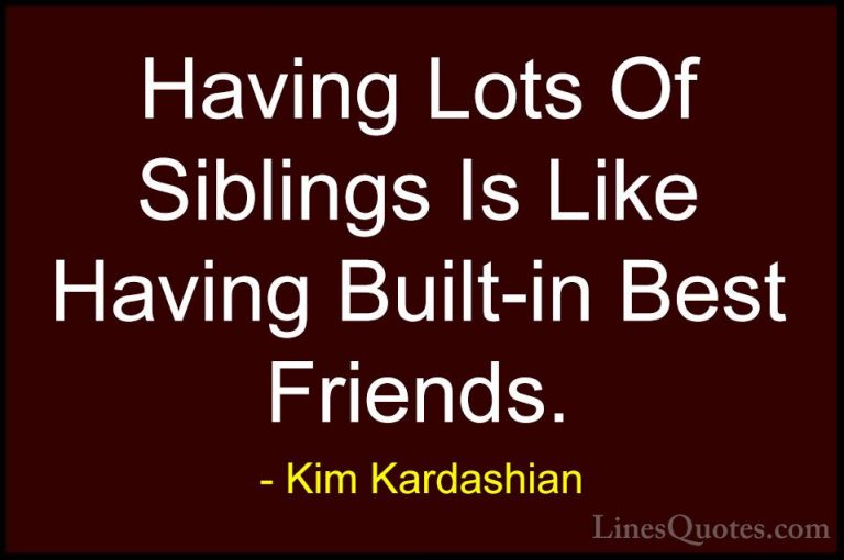 Kim Kardashian Quotes (12) - Having Lots Of Siblings Is Like Havi... - QuotesHaving Lots Of Siblings Is Like Having Built-in Best Friends.