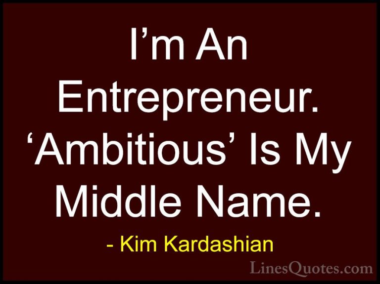 Kim Kardashian Quotes (13) - I'm An Entrepreneur. 'Ambitious' Is ... - QuotesI'm An Entrepreneur. 'Ambitious' Is My Middle Name.
