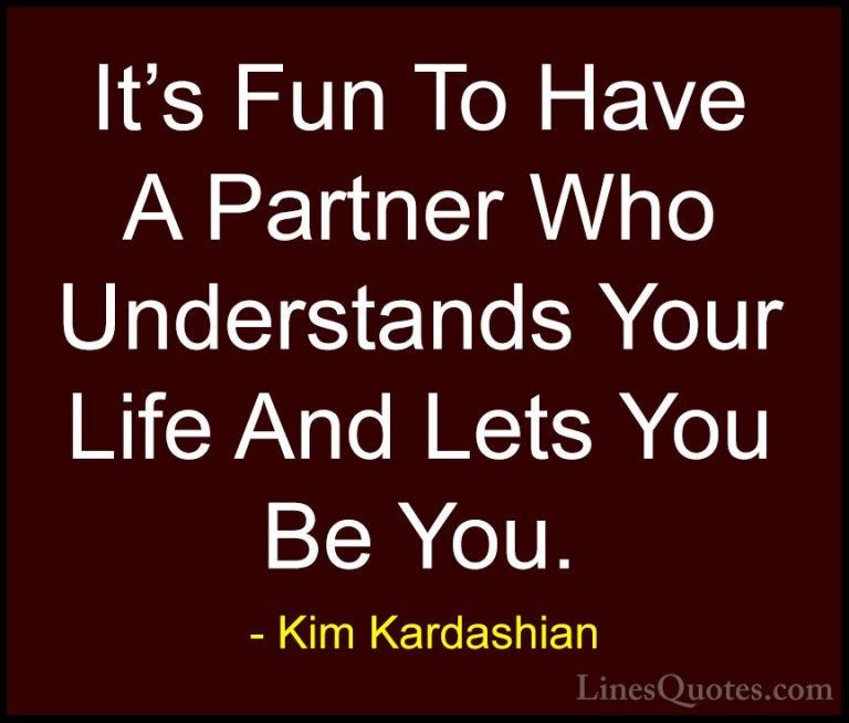 Kim Kardashian Quotes (23) - It's Fun To Have A Partner Who Under... - QuotesIt's Fun To Have A Partner Who Understands Your Life And Lets You Be You.
