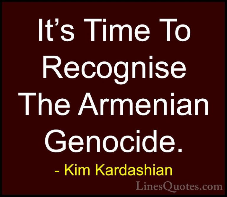 Kim Kardashian Quotes (3) - It's Time To Recognise The Armenian G... - QuotesIt's Time To Recognise The Armenian Genocide.