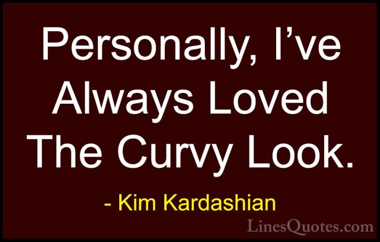 Kim Kardashian Quotes (30) - Personally, I've Always Loved The Cu... - QuotesPersonally, I've Always Loved The Curvy Look.