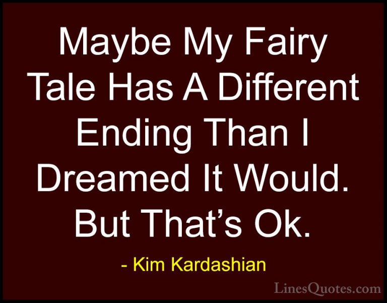 Kim Kardashian Quotes (31) - Maybe My Fairy Tale Has A Different ... - QuotesMaybe My Fairy Tale Has A Different Ending Than I Dreamed It Would. But That's Ok.