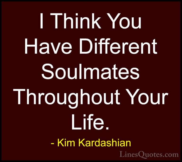 Kim Kardashian Quotes (35) - I Think You Have Different Soulmates... - QuotesI Think You Have Different Soulmates Throughout Your Life.