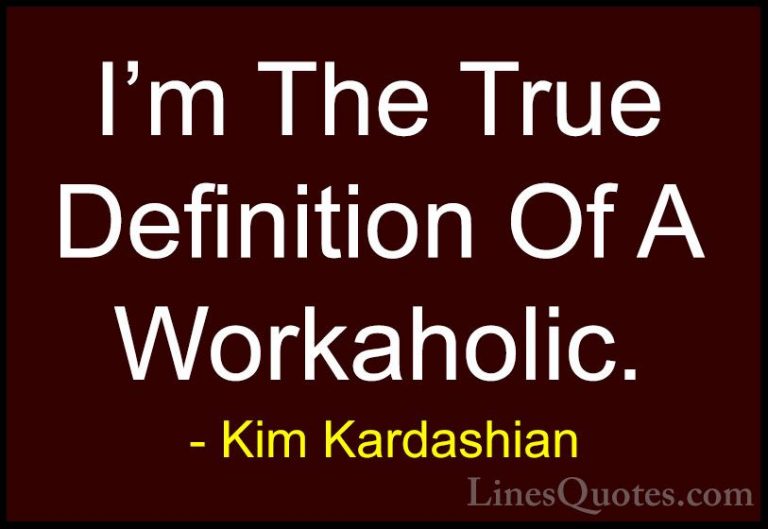 Kim Kardashian Quotes (36) - I'm The True Definition Of A Workaho... - QuotesI'm The True Definition Of A Workaholic.