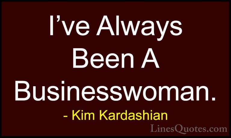 Kim Kardashian Quotes (39) - I've Always Been A Businesswoman.... - QuotesI've Always Been A Businesswoman.