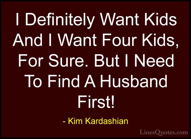 Kim Kardashian Quotes (48) - I Definitely Want Kids And I Want Fo... - QuotesI Definitely Want Kids And I Want Four Kids, For Sure. But I Need To Find A Husband First!