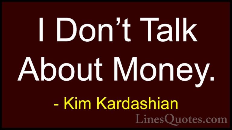 Kim Kardashian Quotes (49) - I Don't Talk About Money.... - QuotesI Don't Talk About Money.