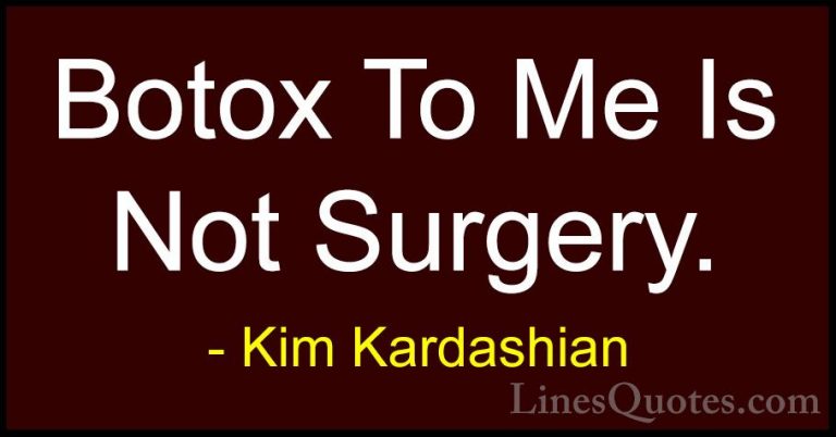 Kim Kardashian Quotes (51) - Botox To Me Is Not Surgery.... - QuotesBotox To Me Is Not Surgery.