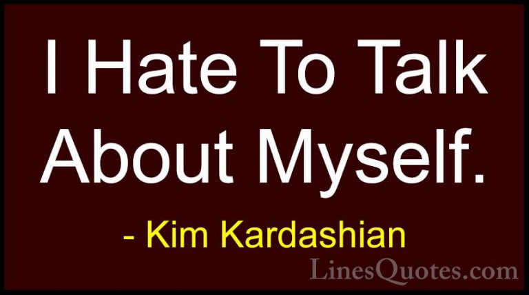 Kim Kardashian Quotes (52) - I Hate To Talk About Myself.... - QuotesI Hate To Talk About Myself.