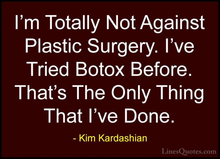 Kim Kardashian Quotes (53) - I'm Totally Not Against Plastic Surg... - QuotesI'm Totally Not Against Plastic Surgery. I've Tried Botox Before. That's The Only Thing That I've Done.