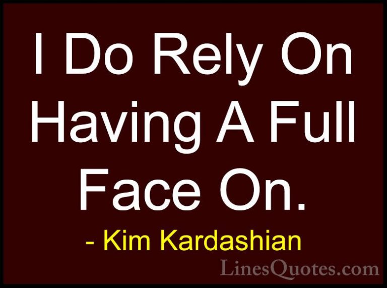 Kim Kardashian Quotes (55) - I Do Rely On Having A Full Face On.... - QuotesI Do Rely On Having A Full Face On.