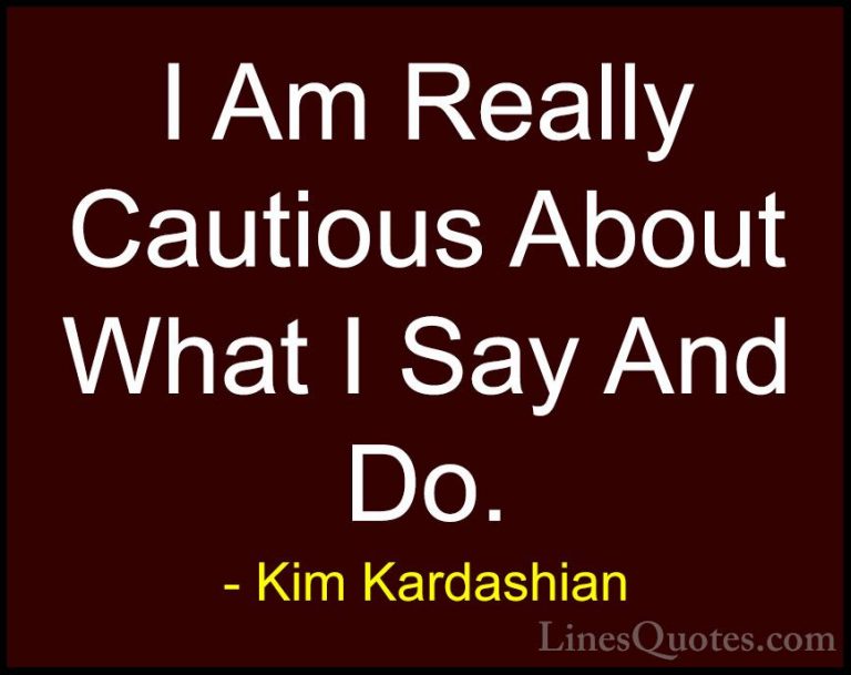 Kim Kardashian Quotes (59) - I Am Really Cautious About What I Sa... - QuotesI Am Really Cautious About What I Say And Do.