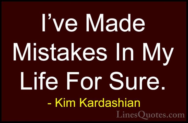 Kim Kardashian Quotes (60) - I've Made Mistakes In My Life For Su... - QuotesI've Made Mistakes In My Life For Sure.