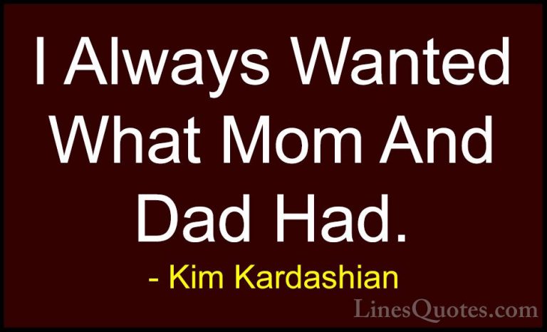 Kim Kardashian Quotes (61) - I Always Wanted What Mom And Dad Had... - QuotesI Always Wanted What Mom And Dad Had.