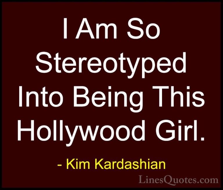 Kim Kardashian Quotes (68) - I Am So Stereotyped Into Being This ... - QuotesI Am So Stereotyped Into Being This Hollywood Girl.